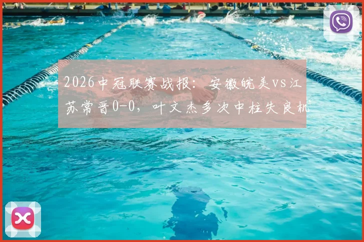 2026中冠联赛战报：安徽皖美vs江苏常晋0-0，叶文杰多次中柱失良机，附B组最新积分榜分析